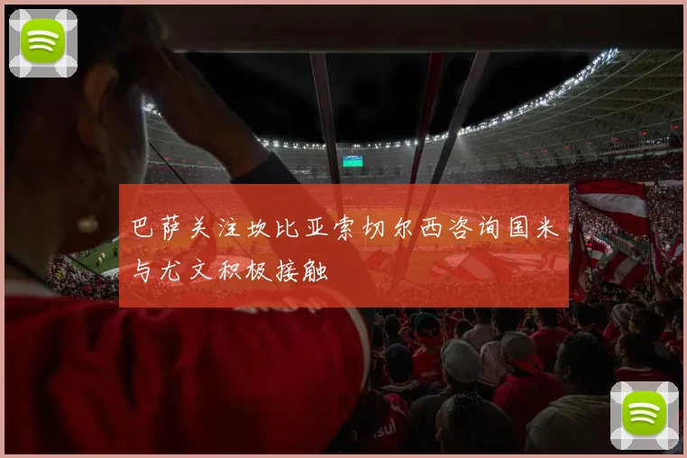 巴萨关注坎比亚索切尔西咨询国米与尤文积极接触