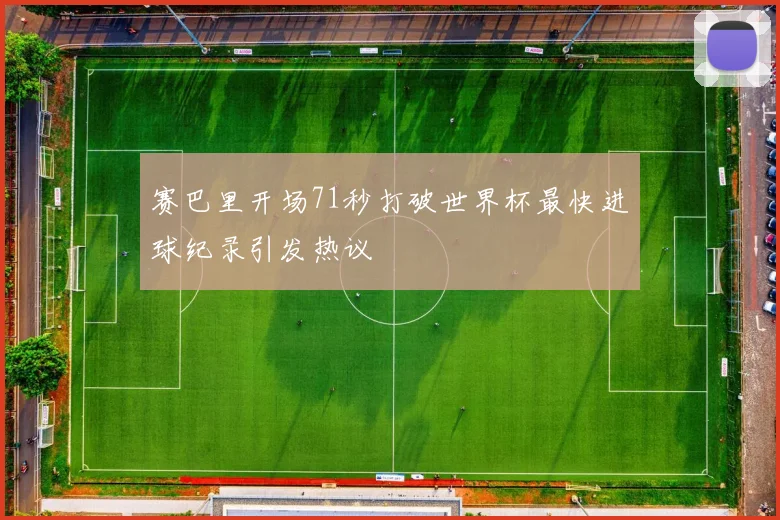 赛巴里开场71秒打破世界杯最快进球纪录引发热议