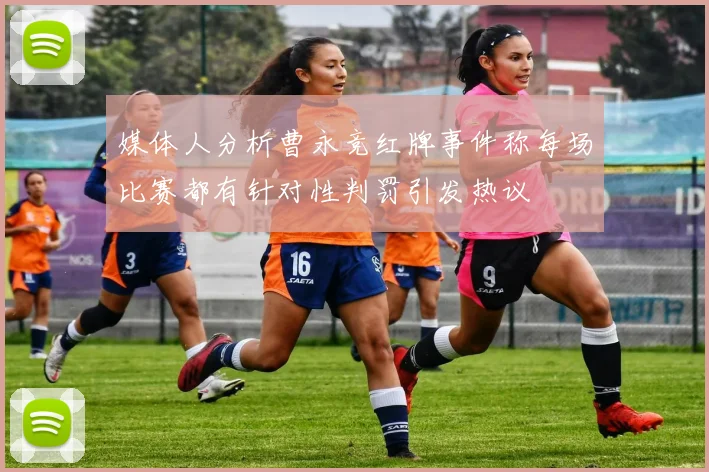媒体人分析曹永竞红牌事件称每场比赛都有针对性判罚引发热议
